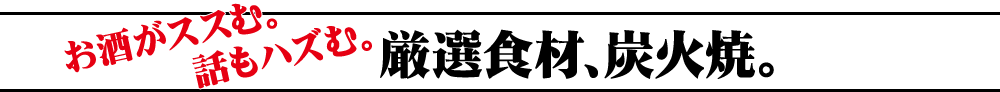 厳選食材、炭火焼。
